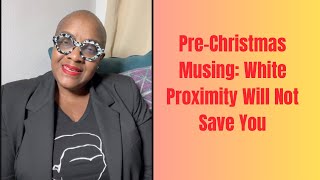 Pre-Christmas Musing: White Proximity Will Not Save You