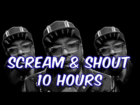 Will.i.am - Scream & Shout ( Ft Britney Spears ) 10 HOURS