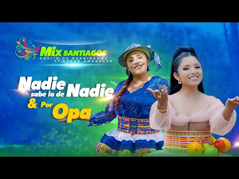MIX SANTIAGOS NADIE SABE LO DE NADIE & POR OPA | ROSITA DE HUARIBAMBA FT NUEVO AMANECER PERÚ