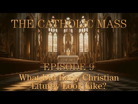 What Did Early Christian Liturgy Look Like? - The Catholic Mass - Episode 9