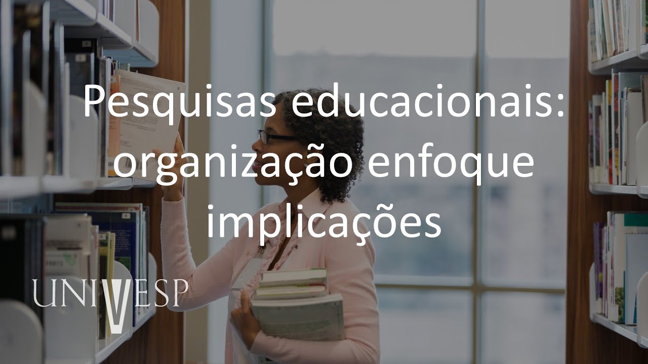 Metodologias para a Pesquisa em Educação - Pesquisas educacionais: organização enfoque  implicações