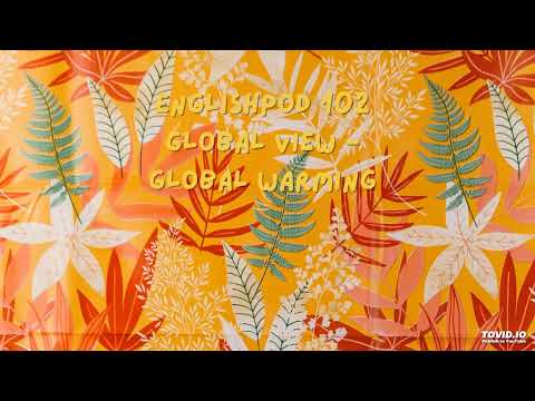 EnglishPod 102 Global View - Global Warming