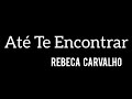 Até Te Encontrar (feat. Gabriela Rocha) - Rebeca Carvalho (Playback com Letra)