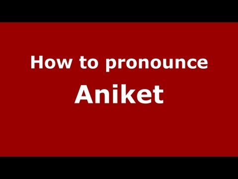 How to Pronounce Aniket - PronounceNames.com
