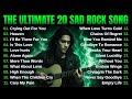THE ULTIMATE 20 EMOTIONAL SAD ROCK SONGS PLAYLIST 2025 TOP SELECTION