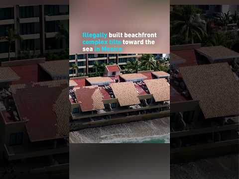 Illegally built beachfront complex tilts toward the sea in Mexico