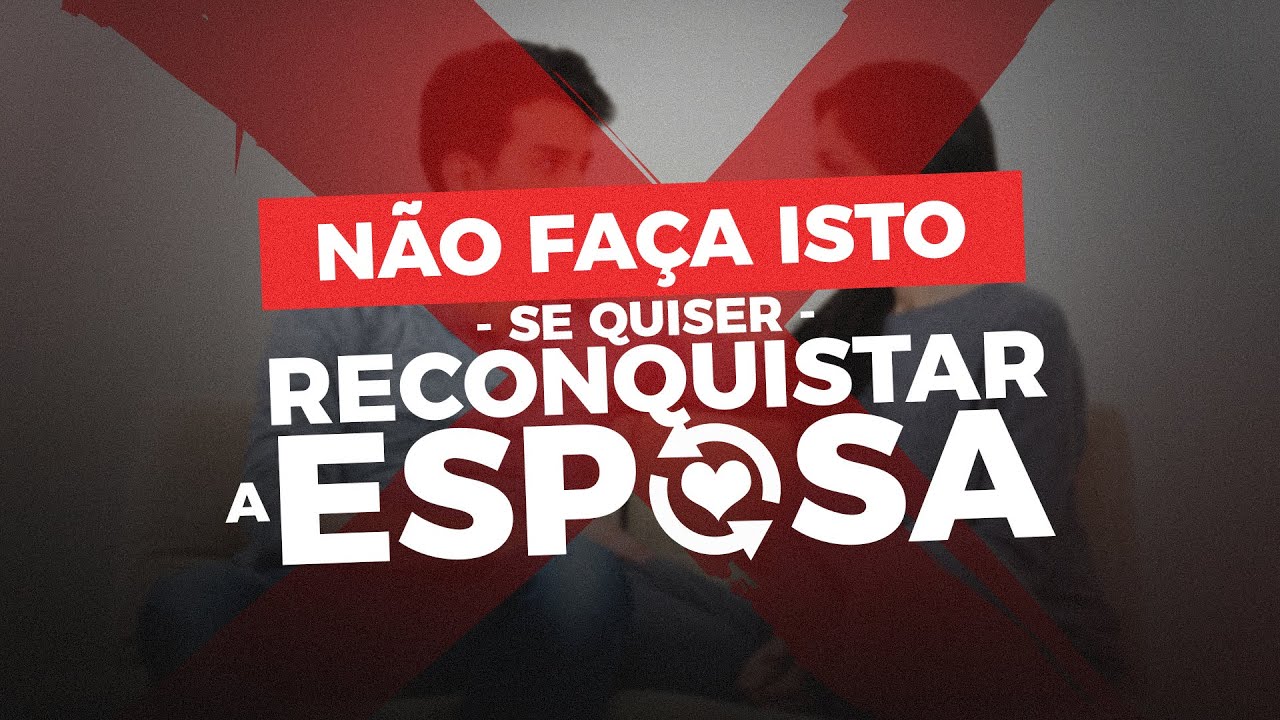 NÃO FAÇA ISTO SE QUISER RECONQUISTAR A ESPOSA