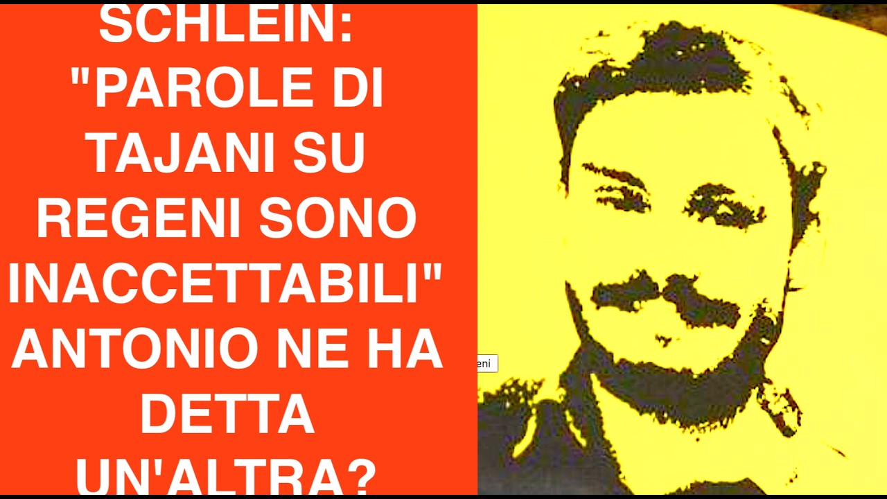 SCHLEIN: "PAROLE DI TAJANI SU REGENI SONO INACCETTABILI"  ANTONIO NE HA DETTA UN'ALTRA?