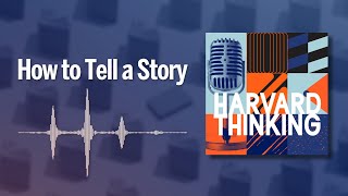 Harvard Thinking: How to Tell a Story