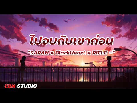 SARAN x BlackHeart x RIFLE   ไปจบกับเขาก่อน