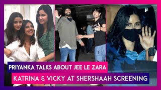 Priyanka Chopra Talks About Jee Le Zara; Katrina Kaif & Vicky Kaushal At Shershaah Screening