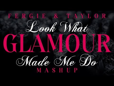 "Look What Glamour Made Me Do" - Fergie vs. Taylor Swift Mashup