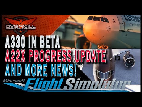 A330 Enters BETA! A22X AMAZING Progress Update and More MSFS NEWS!