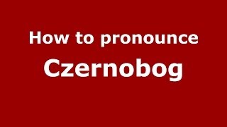 How to pronounce Czernobog