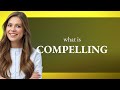 Compelling — definition of COMPELLING