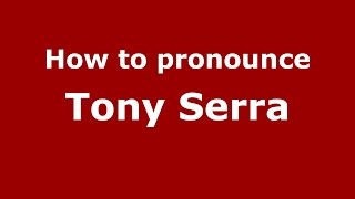 How to pronounce Tony Serra