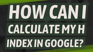 How can I calculate my h index in Google?