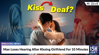 Man Loses Hearing After Kissing Girlfriend For 10 Minutes
