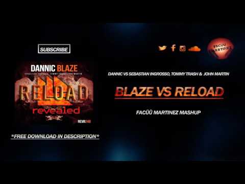 Dannic vs Sebastian Ingrosso, Tommy Trash & John Martin - Blaze vs Reload (Facüü Martinez Mashup)