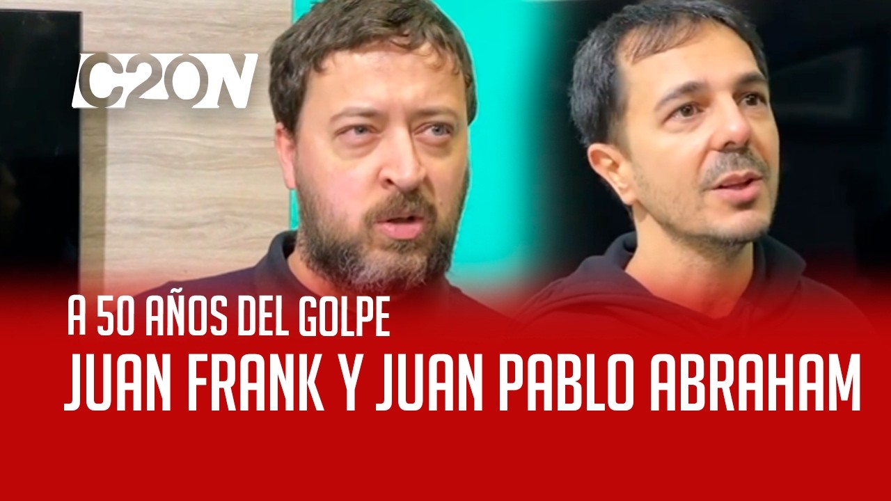 C20 Noticias | A 50 años del golpe - Juan Frank y Juan Pablo Abraham