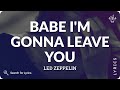 Led Zeppelin - Babe I'm Gonna Leave You (Lyrics for Desktop)