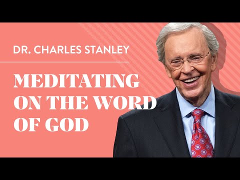 Meditating on the Word of God – Dr. Charles Stanley