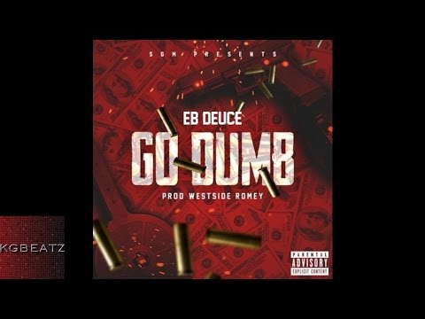 EB Deuce - Go Dumb [Prod. By Westside Romey] [New 2016]