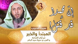 صورة سيرة الحبيب- 3 - إن محمدا قد قتل ! - الشيخ سعيد الكملي