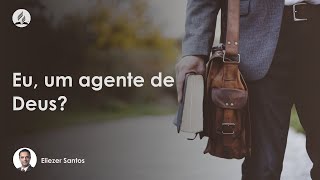 Eu, um agente de Deus? | Eliezer Santos