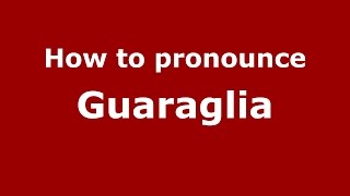 How to pronounce Guaraglia