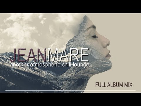 Jean Mare - Another Atmospheric Chill Lounge (from Lounge to Ambient & Chill) Full Allbum MIX