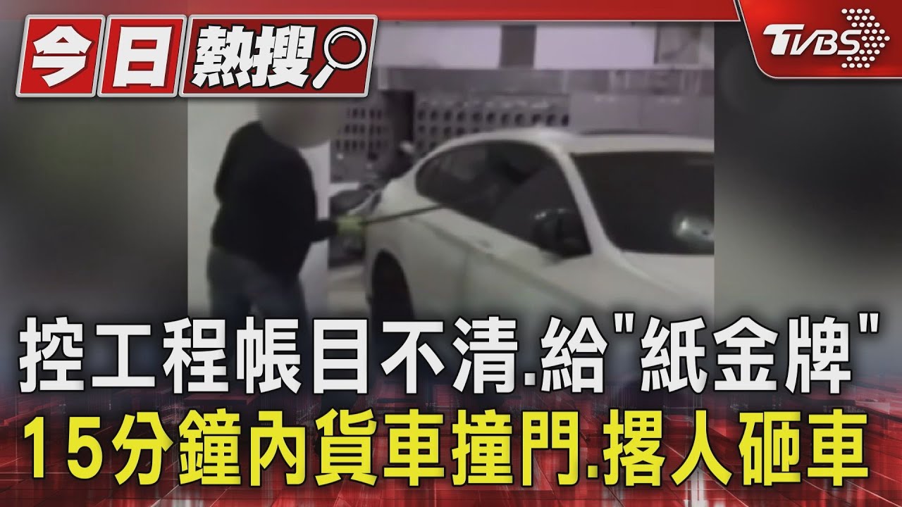 控工程帳目不清、給「紙金牌」15分鐘內貨車撞門、撂人砸車
