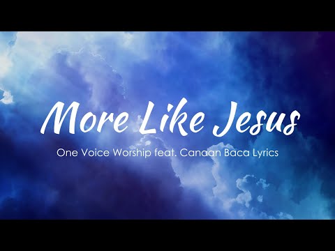 More Like Jesus feat. Canaan Baca - One Voice Worship (Lyrics)