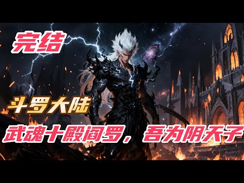 【完结】【21H】《斗罗：武魂十殿阎罗，吾为阴天子》#斗罗大陆 #小说解说 #一口气看完 #玄幻 #热血 #穿越 #動漫 #一口气看完系列 #soulland