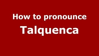 How to pronounce Talquenca