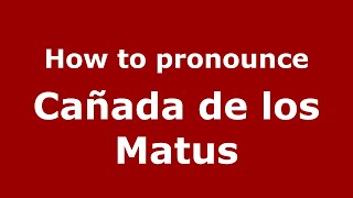 How to pronounce Cañada De Los Matus