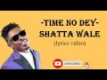 Shatta Wale Time No Dey Lyrics Video