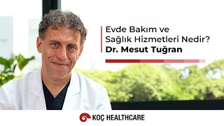 Evde Bakım ve Sağlık Hizmetleri Nedir? | Dr. Mesut Tuğran