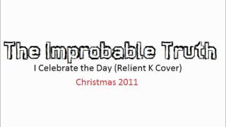 The Improbable Truth - I Celebrate the Day (Relient  K Cover)