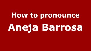 How to pronounce Aneja Barrosa