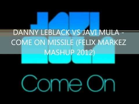 DANNY LEBLACK VS JAVI MULA - COME ON MISSILE (FELIX MARKEZ MASHUP 2012)