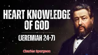 Heart Knowledge of God (Jeremiah 24-7) - Charles Spurgeon Message