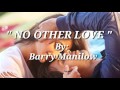 NO OTHER LOVE (Lyrics) By:Barry Manilow