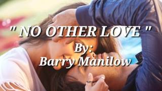 NO OTHER LOVE (Lyrics) By:Barry Manilow
