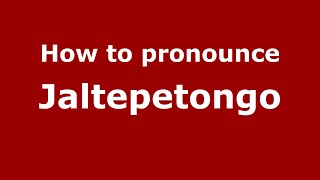 How to pronounce Jaltepetongo