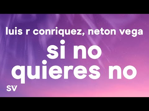 Luis R Conriquez, Neton Vega - Si No Quieres No (Letra)