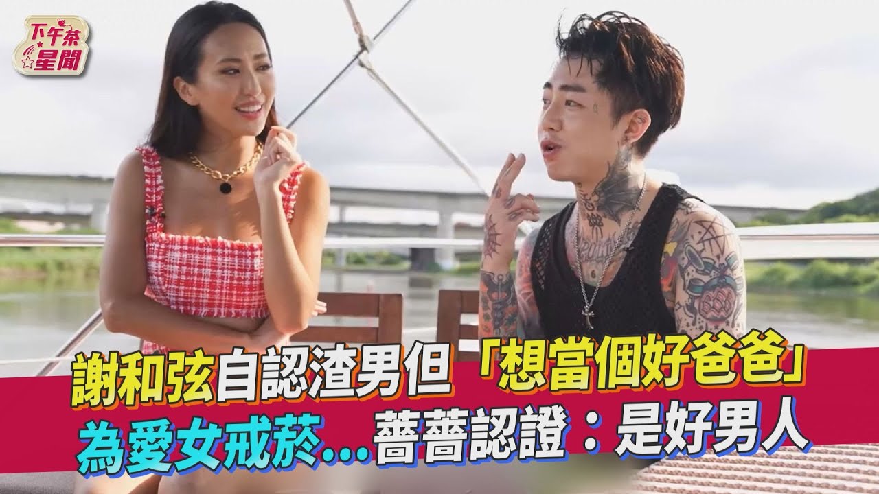 影音/謝和弦自認渣男「但想當好爸爸」為女戒菸 薔薔認證:好男人