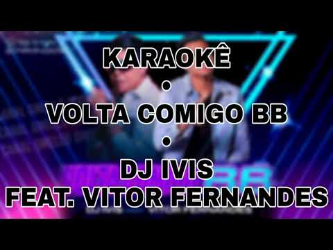 KARAOKÊ - VOLTA COMIGO BB - DJ IVIS FEAT. VITOR FERNANDES