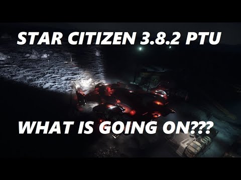 STAR CITIZEN 3.8.2b PTU - WHAT IS GOING ON?