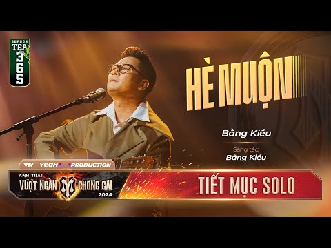 HÈ MUỘN - ANH TÀI BẰNG KIỀU | Giai điệu "Cực Tình" tại ANH TRAI VƯỢT NGÀN CHÔNG GAI 2024